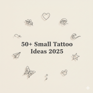 Aesthetic flat-lay of tiny tattoo sketches including hearts, flowers, waves, butterflies, and symbols with text ‘50+ Small Tattoo Ideas 2025’ in the center.