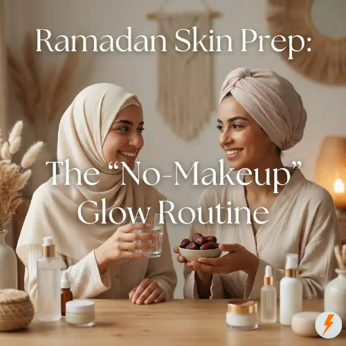 Ramadan Skin Prep: The Ultimate “No-Makeup” Glow Routine for Fasting Days